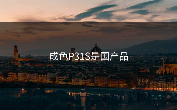 成色P31S是国产品